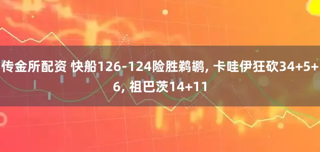 传金所配资 快船126-124险胜鹈鹕, 卡哇伊狂砍34+5+6, 祖巴茨14+11