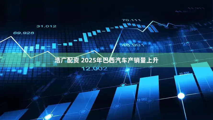 浩广配资 2025年巴西汽车产销量上升